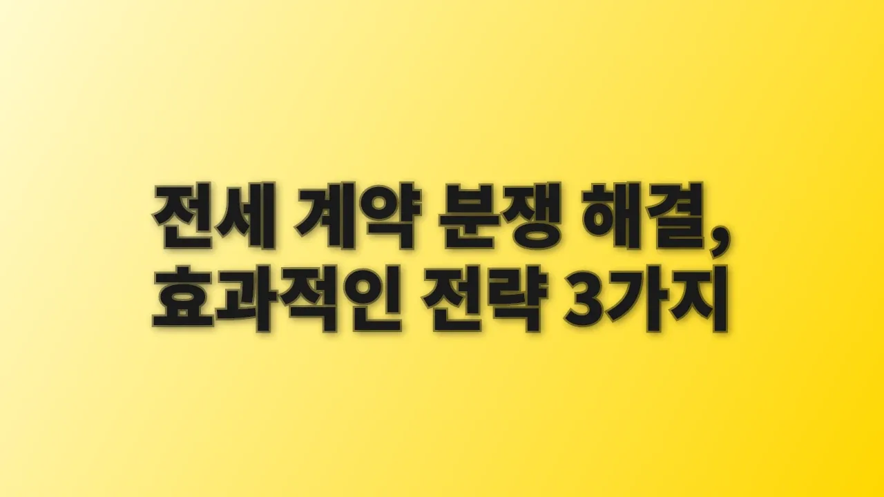 전세 계약 분쟁 해결, 효과적인 전략 3가지